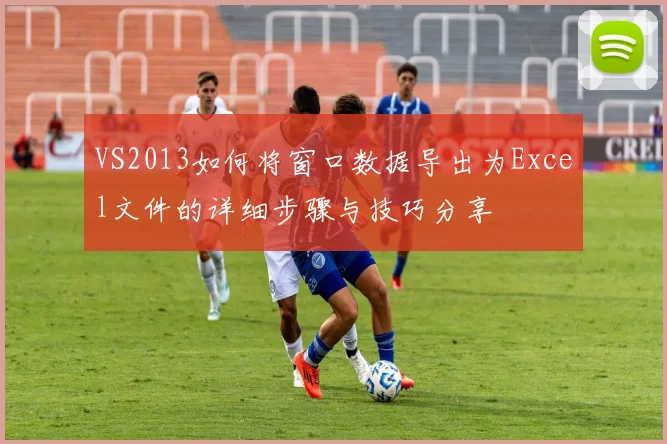 VS2013如何将窗口数据导出为Excel文件的详细步骤与技巧分享